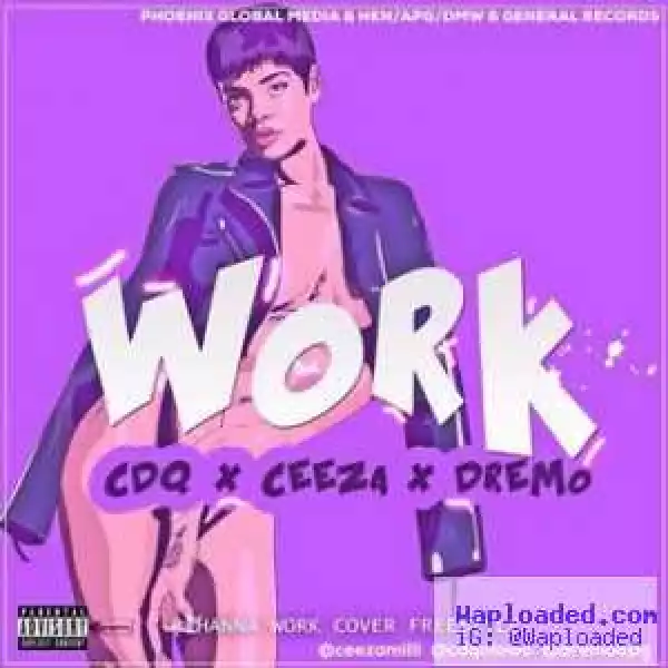 CDQ - Work (Rihanna Cover) ft. Ceeza & Dremo